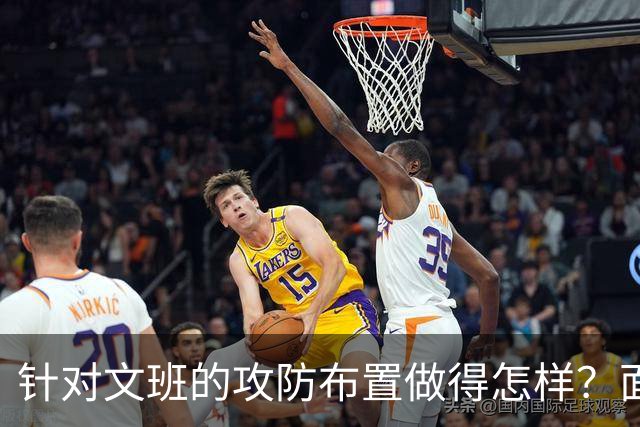 针对文班的攻防布置做得怎样？面包：我给自己打分大概是C-、D+